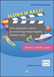 Słowa w akcji! Seria obrazków i plansz do wczesnego wspomagania rozwoju mowy Zabawa, podróże, sport Słowa w akcji! Seria obrazków i plansz do wczesnego wspomagania rozwoju mowy Zabawa, podróże, sport