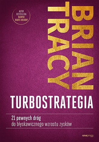 TurboStrategia. 21 pewnych dróg do błyskawicznego wzrostu zysków TurboStrategia. 21 pewnych dróg do błyskawicznego wzrostu zysków
