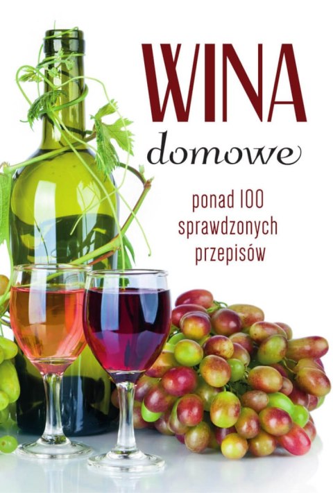 Wina domowe. Ponad 100 sprawdzonych przepisów Wina domowe. Ponad 100 sprawdzonych przepisów
