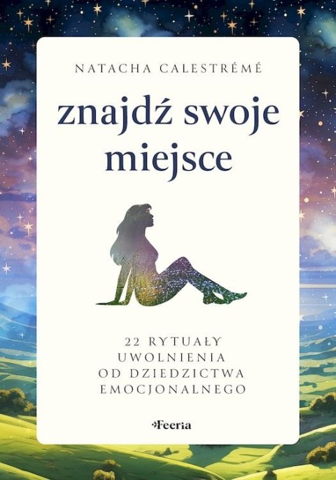 Znajdź swoje miejsce. 22 rytuały uwolnienia od dziedzictwa emocjonalnego Znajdź swoje miejsce. 22 rytuały uwolnienia od dziedzictwa emocjonalnego