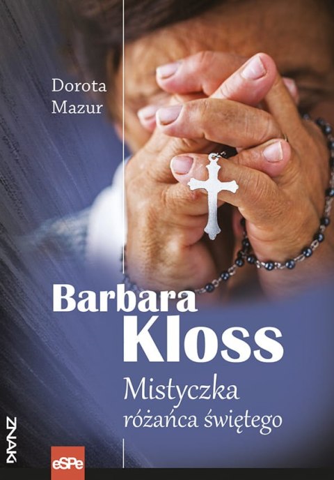 Barbara Kloss. Mistyczka różańca świętego Barbara Kloss. Mistyczka różańca świętego