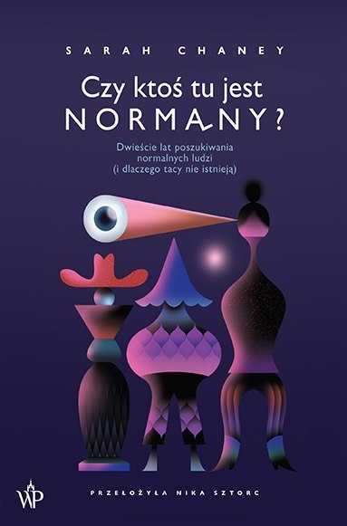Czy ktoś tu jest normalny? Dwieście lat poszukiwania normalnych ludzi (i dlaczego tacy nie istnieją) Czy ktoś tu jest normalny? Dwieście lat poszukiwania normalnych ludzi (i dlaczego tacy nie istnieją)