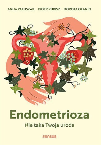 Endometrioza. Nie taka Twoja uroda Endometrioza. Nie taka Twoja uroda