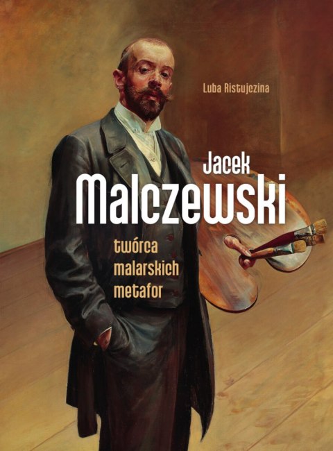 Jacek Malczewski. Twórca malarskich metafor Jacek Malczewski. Twórca malarskich metafor