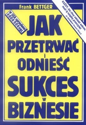 Jak przetrwać i odnieść sukces w biznesie Jak przetrwać i odnieść sukces w biznesie