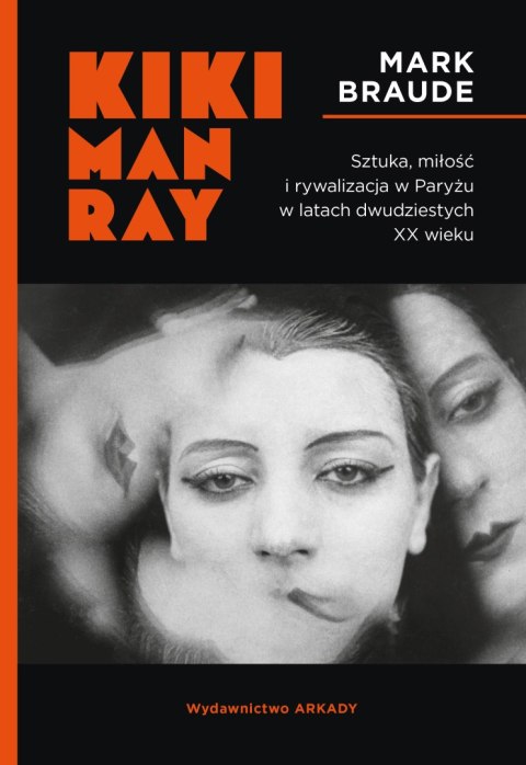 Kiki Man Ray.. Sztuka, miłość i rywalizacja w Paryżu w latach dwudziestych XX wieku Kiki Man Ray.. Sztuka, miłość i rywalizacja w Paryżu w latach dwudziestych XX wieku