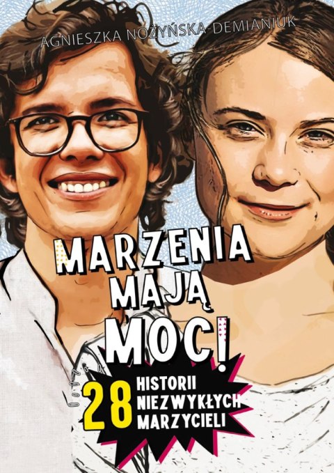 Marzenia mają moc! 28 historii niezwykłych marzycieli Marzenia mają moc! 28 historii niezwykłych marzycieli