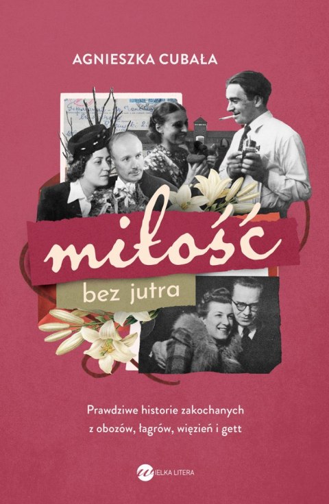 Miłość bez jutra. Prawdziwe historie zakochanych z obozów, łagrów, więzień i gett Miłość bez jutra. Prawdziwe historie zakochanych z obozów, łagrów, więzień i gett