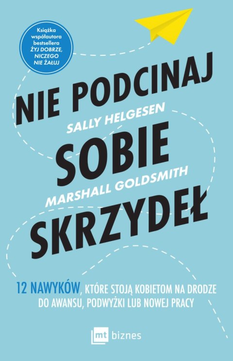 Nie podcinaj sobie skrzydeł. 12 nawyków, które stoją kobietom na drodze do awansu, podwyżki lub nowej pracy Nie podcinaj sobie skrzydeł. 12 nawyków, które stoją kobietom na drodze do awansu, podwyżki lub nowej pracy