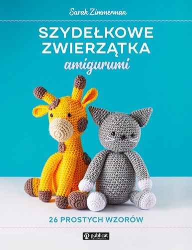 Szydełkowe zwierzątka amigurumi. 26 prostych wzorów Szydełkowe zwierzątka amigurumi. 26 prostych wzorów