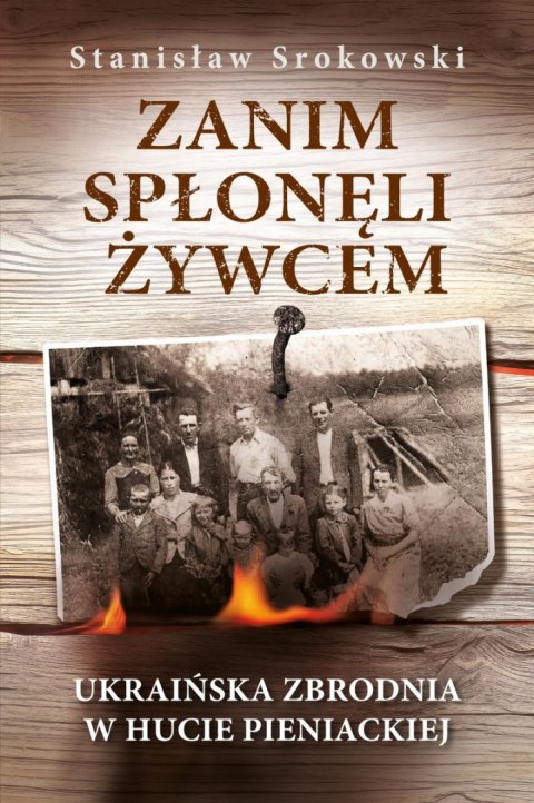 Zanim spłonęli żywcem. Ukraińska zbrodnia w Hucie Pieniackiej Zanim spłonęli żywcem. Ukraińska zbrodnia w Hucie Pieniackiej
