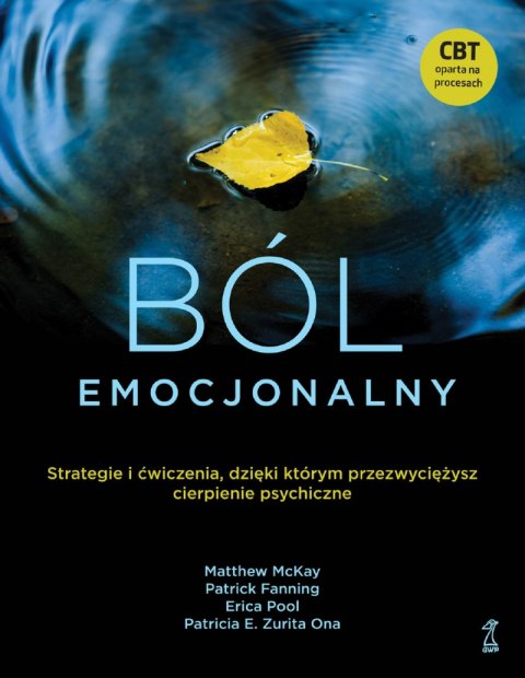 Ból emocjonalny. Strategie i ćwiczenia, dzięki którym przezwyciężysz cierpienie psychiczne Ból emocjonalny. Strategie i ćwiczenia, dzięki którym przezwyciężysz cierpienie psychiczne