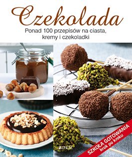 Czekolada ponad 100 przepisów na ciasta kremy i czekoladki szkoła gotowania krok po kroku Czekolada ponad 100 przepisów na ciasta kremy i czekoladki szkoła gotowania krok po kroku