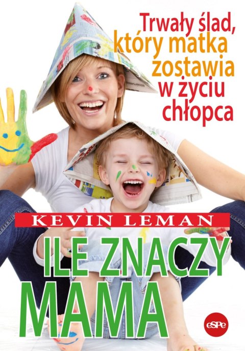 Ile znaczy mama. Trwały ślad, który matka zostawia w życiu chłopca Ile znaczy mama. Trwały ślad, który matka zostawia w życiu chłopca