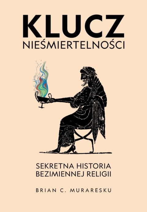 Klucz nieśmiertelności. Sekretna historia bezimiennej religii Klucz nieśmiertelności. Sekretna historia bezimiennej religii
