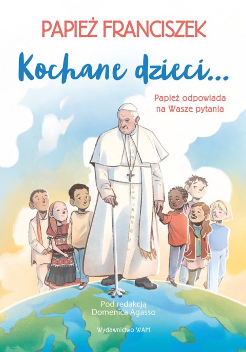 Kochane dzieci... Papież odpowiada na Wasze pytania Kochane dzieci... Papież odpowiada na Wasze pytania