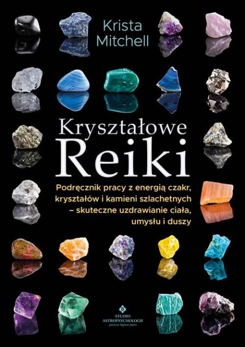 Kryształowe Reiki. Podręcznik pracy z energią czakr, kryształów i kamieni szlachetnych - skuteczne uzdrawianie ciała, umysłu i d Kryształowe Reiki. Podręcznik pracy z energią czakr, kryształów i kamieni szlachetnych - skuteczne uzdrawianie ciała, umysłu i d