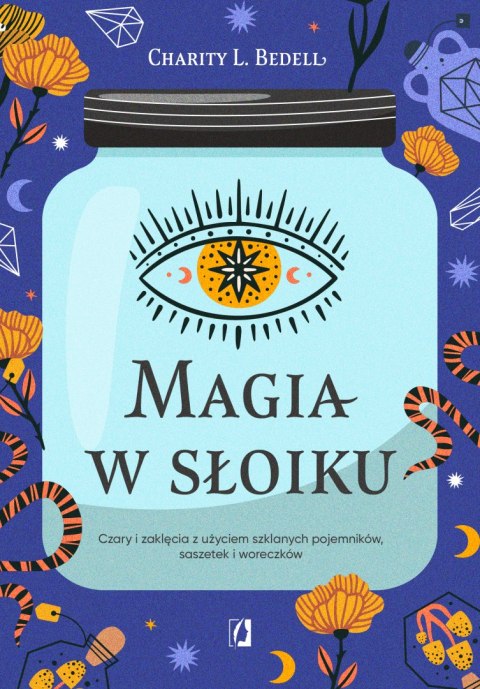 Magia w słoiku. Czary i zaklęcia z użyciem szklanych pojemników, saszetek i woreczków Magia w słoiku. Czary i zaklęcia z użyciem szklanych pojemników, saszetek i woreczków