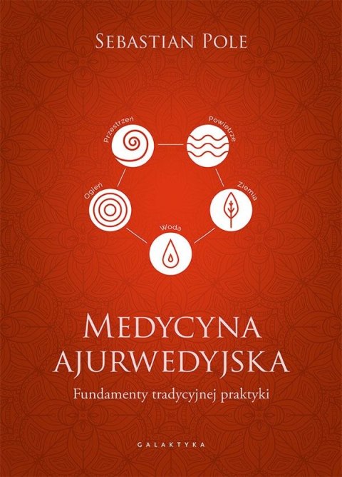 Medycyna ajurwedyjska. Fundamenty tradycyjnej praktyki Medycyna ajurwedyjska. Fundamenty tradycyjnej praktyki