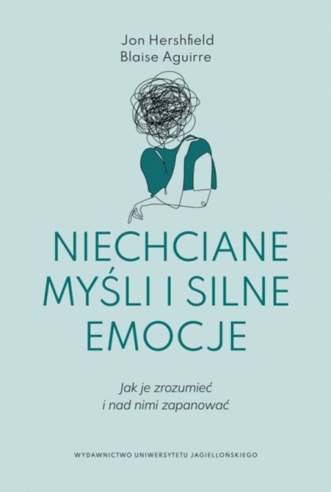 Niechciane myśli i silne emocje. Jak je zrozumieć i nad nimi zapanować Niechciane myśli i silne emocje. Jak je zrozumieć i nad nimi zapanować