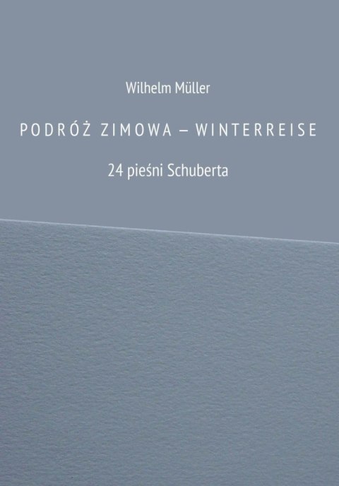 Podróż zimowa - winterreise. 24 pieśni Schuberta Podróż zimowa - winterreise. 24 pieśni Schuberta