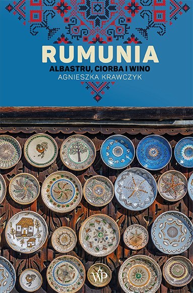 Rumunia. Albastru, ciorba i wino wyd. 2024 Rumunia. Albastru, ciorba i wino wyd. 2024
