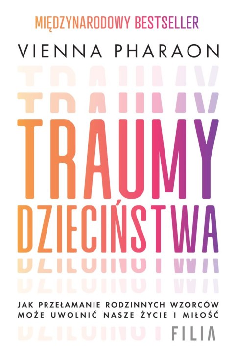 Traumy dzieciństwa. Jak przełamanie rodzinnych wzorców może uwolnić nasze życie i miłość. Traumy dzieciństwa. Jak przełamanie rodzinnych wzorców może uwolnić nasze życie i miłość.