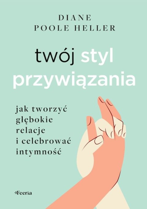 Twój styl przywiązania. Jak tworzyć głębokie relacje i celebrować intymność Twój styl przywiązania. Jak tworzyć głębokie relacje i celebrować intymność