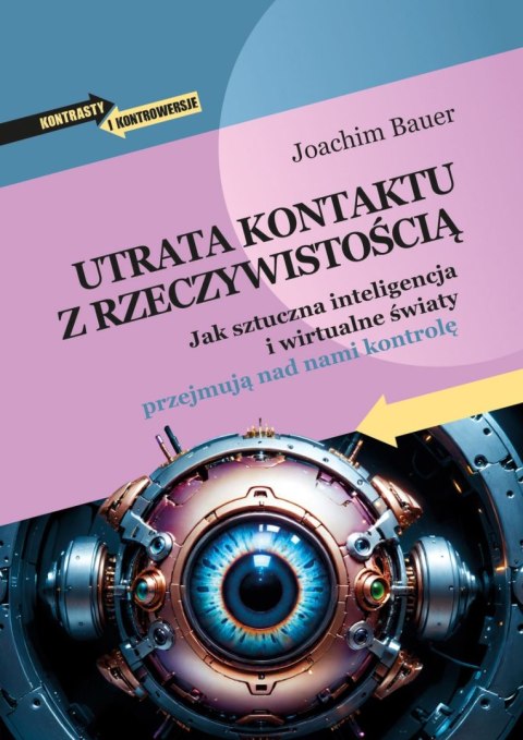 Utrata kontaktu z rzeczywistością. Jak sztuczna inteligencja i wirtualne światy przejmują nad nami kontrolę Utrata kontaktu z rzeczywistością. Jak sztuczna inteligencja i wirtualne światy przejmują nad nami kontrolę