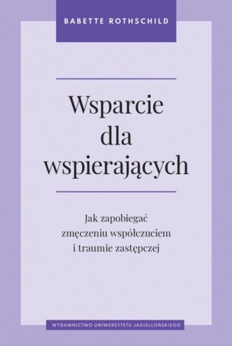 Wsparcie dla wspierających. Jak zapobiegać zmęczeniu współczuciem i traumie zastępczej Wsparcie dla wspierających. Jak zapobiegać zmęczeniu współczuciem i traumie zastępczej