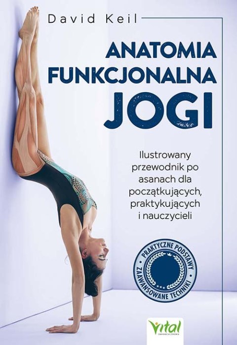 Anatomia funkcjonalna jogi. Ilustrowany przewodnik po asanach dla początkujących, praktykujących i nauczycieli Anatomia funkcjonalna jogi. Ilustrowany przewodnik po asanach dla początkujących, praktykujących i nauczycieli