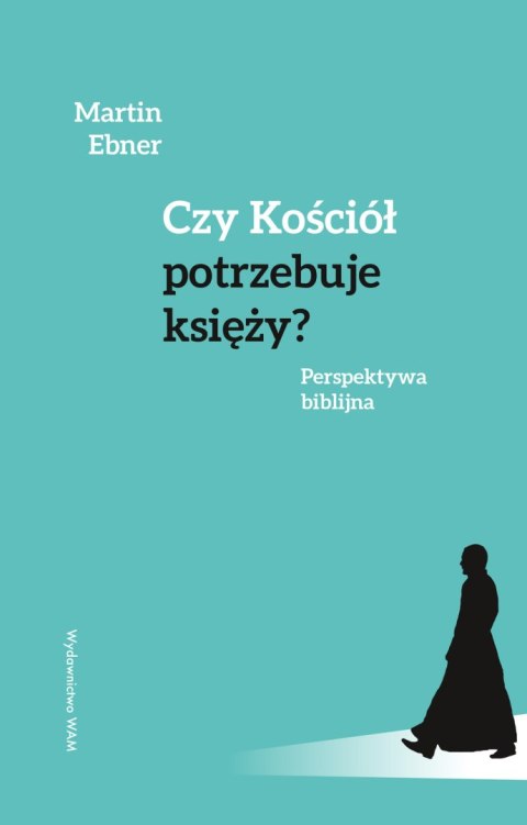 Czy Kościół potrzebuje księży? Perspektywa biblijna Czy Kościół potrzebuje księży? Perspektywa biblijna