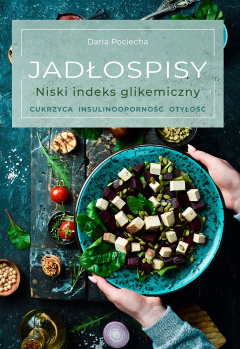 Jadłospisy. Niski indeks glikemiczny. Cukrzyca, insulinooporność, otyłość Jadłospisy. Niski indeks glikemiczny. Cukrzyca, insulinooporność, otyłość