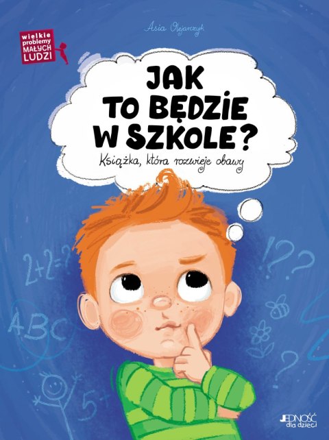 Jak to będzie w szkole? Książka, która rozwieje obawy. Wielkie problemy małych ludzi Jak to będzie w szkole? Książka, która rozwieje obawy. Wielkie problemy małych ludzi