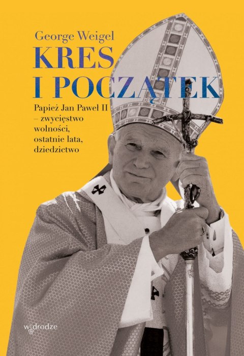 Kres i początek. Papież Jan Paweł II - zwycięstwo wolności, ostatnie lata, dziedzictwo Kres i początek. Papież Jan Paweł II - zwycięstwo wolności, ostatnie lata, dziedzictwo