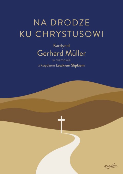 Na drodze ku Chrystusowi. Kardynał Gerhard Müller w rozmowie z księdzem Leszkiem Slipkiem Na drodze ku Chrystusowi. Kardynał Gerhard Müller w rozmowie z księdzem Leszkiem Slipkiem