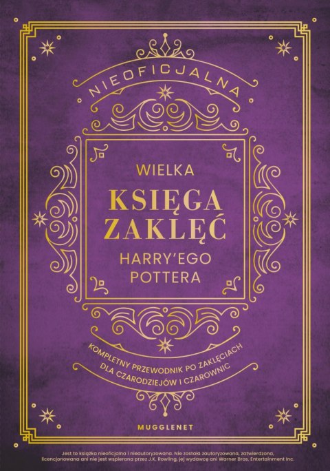 Nieoficjalna Wielka Księga Zaklęć Harry'ego Pottera. Kompletny przewodnik po zaklęciach dla czarodziejów i czarownic Nieoficjalna Wielka Księga Zaklęć Harry'ego Pottera. Kompletny przewodnik po zaklęciach dla czarodziejów i czarownic