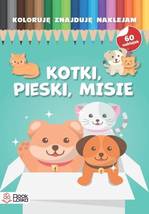 Pieski, kotki, misie. Koloruję, znajduję, naklejam Pieski, kotki, misie. Koloruję, znajduję, naklejam