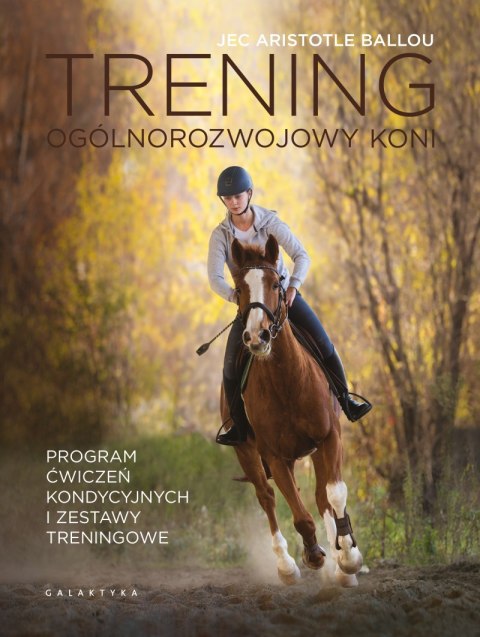 Trening ogólnorozwojowy koni. Program ćwiczeń kondycyjnych i zestawy treningowe Trening ogólnorozwojowy koni. Program ćwiczeń kondycyjnych i zestawy treningowe