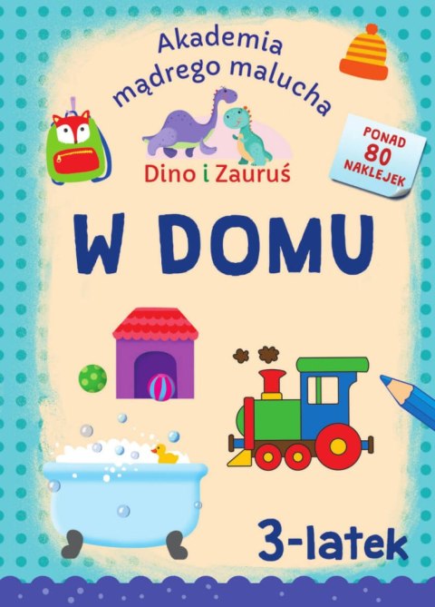 W domu. Dino i Zauruś 3-latek. Akademia mądrego malucha W domu. Dino i Zauruś 3-latek. Akademia mądrego malucha