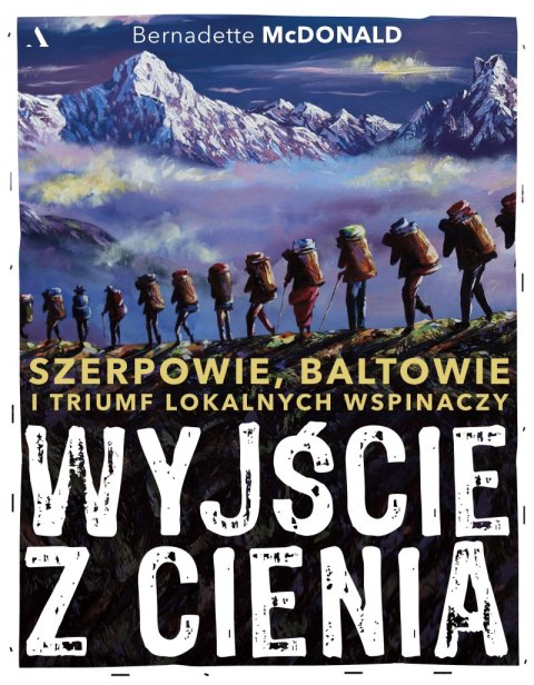 Wyjście z cienia. Szerpowie, Baltowie i triumf lokalnych wspinaczy Wyjście z cienia. Szerpowie, Baltowie i triumf lokalnych wspinaczy
