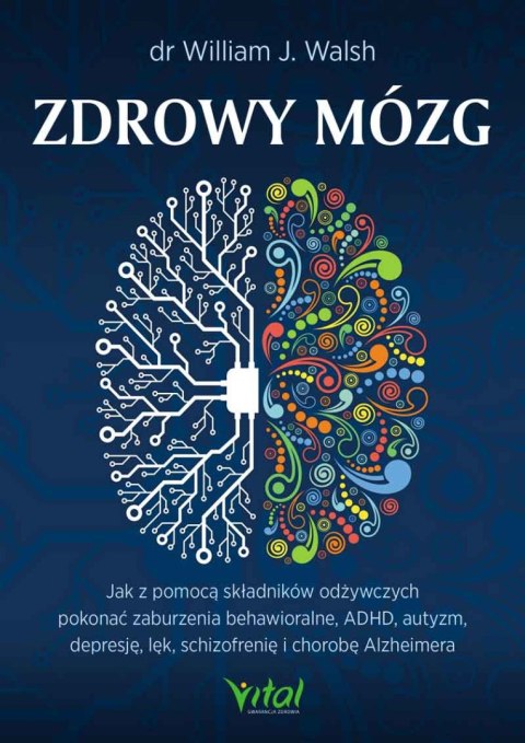 Zdrowy mózg. Jak za pomocą składników odżywczych pokonać zaburzenia behawioralne, ADHD, autyzm, depresję, lęk, schizofrenię i ch Zdrowy mózg. Jak za pomocą składników odżywczych pokonać zaburzenia behawioralne, ADHD, autyzm, depresję, lęk, schizofrenię i ch