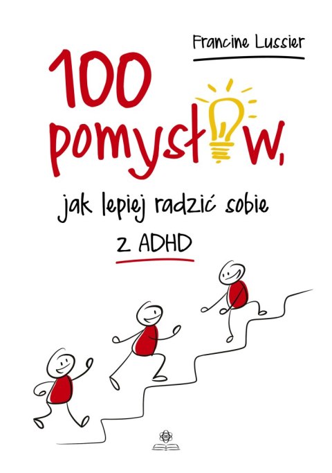 100 pomysłów jak lepiej radzić sobie z ADHD 100 pomysłów jak lepiej radzić sobie z ADHD