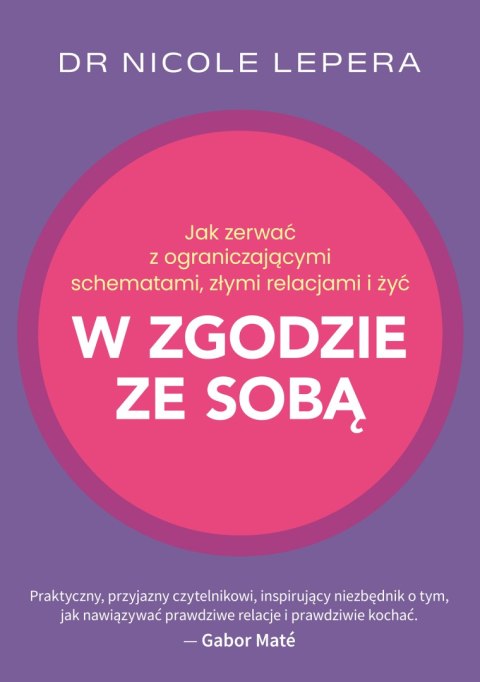 Jak zerwać z ograniczającymi schematami, złymi relacjami i żyć w zgodzie ze sobą Jak zerwać z ograniczającymi schematami, złymi relacjami i żyć w zgodzie ze sobą
