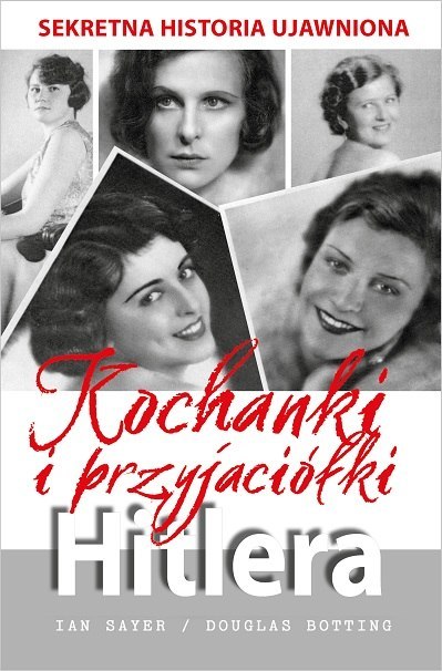 Kochanki i przyjaciółki Hitlera. Sekretna historia ujawniona Kochanki i przyjaciółki Hitlera. Sekretna historia ujawniona