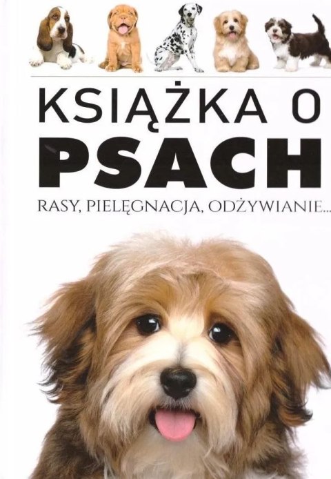 Książka o Psach. Rasy, pielęgnacja, odżywianie Książka o Psach. Rasy, pielęgnacja, odżywianie