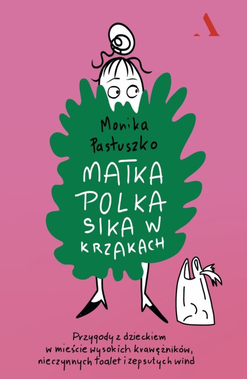 Matka Polka sika w krzakach. Przygody z dzieckiem w mieście wysokich krawężników, nieczynnych toalet i zepsutych wind Matka Polka sika w krzakach. Przygody z dzieckiem w mieście wysokich krawężników, nieczynnych toalet i zepsutych wind