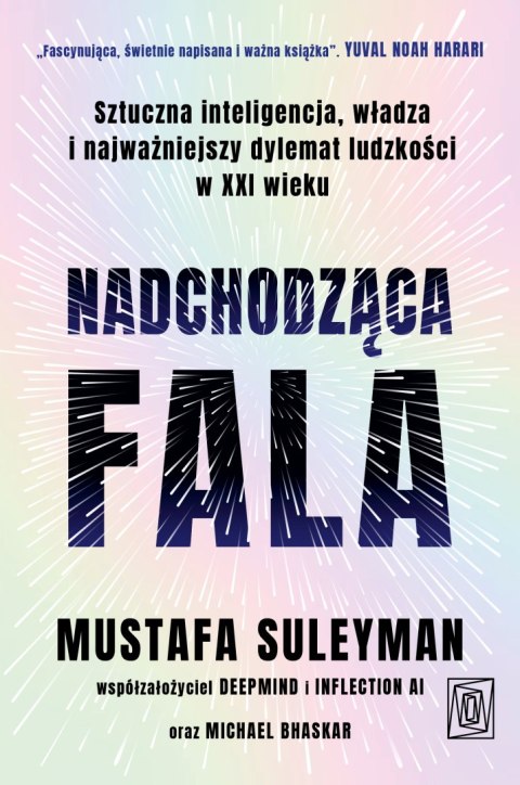 Nadchodząca fala. Sztuczna inteligencja, władza i najważniejszy dylemat ludzkości w XXI wieku Nadchodząca fala. Sztuczna inteligencja, władza i najważniejszy dylemat ludzkości w XXI wieku