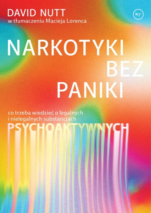 Narkotyki bez paniki. Co trzeba wiedzieć o legalnych i nielegalnych substancjach psychoaktywnych Narkotyki bez paniki. Co trzeba wiedzieć o legalnych i nielegalnych substancjach psychoaktywnych
