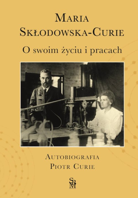 O swoim życiu i pracach. Autobiografia. Piotr Curie O swoim życiu i pracach. Autobiografia. Piotr Curie
